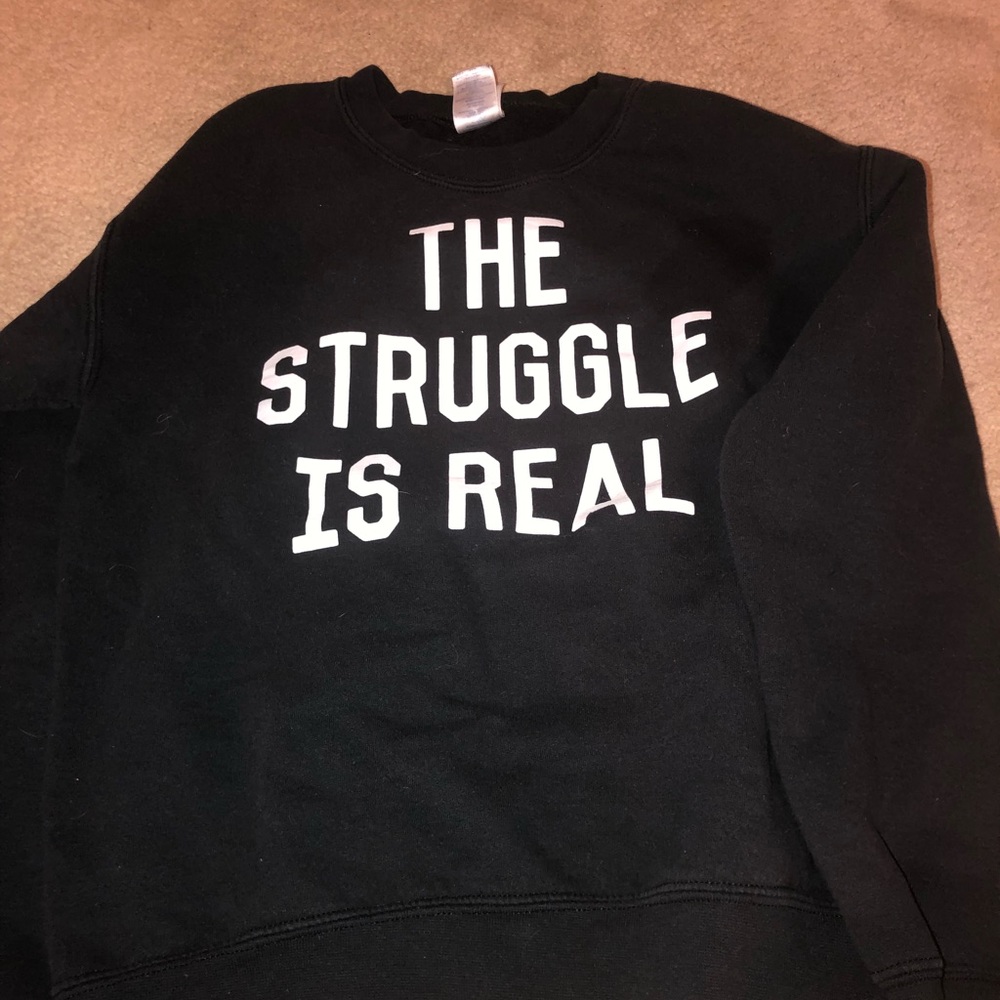 “The struggle is real” sweatshirt